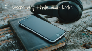 5 reasons why I hate audio books - blog post header